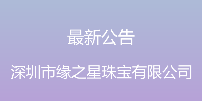 最新公告 - 深圳市缘之星珠宝有限公司